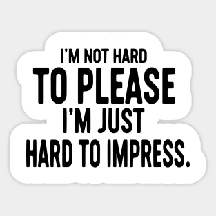 I'm Not Hard To Please, I'm Just Hard To Impress - Sarcastic Sticker